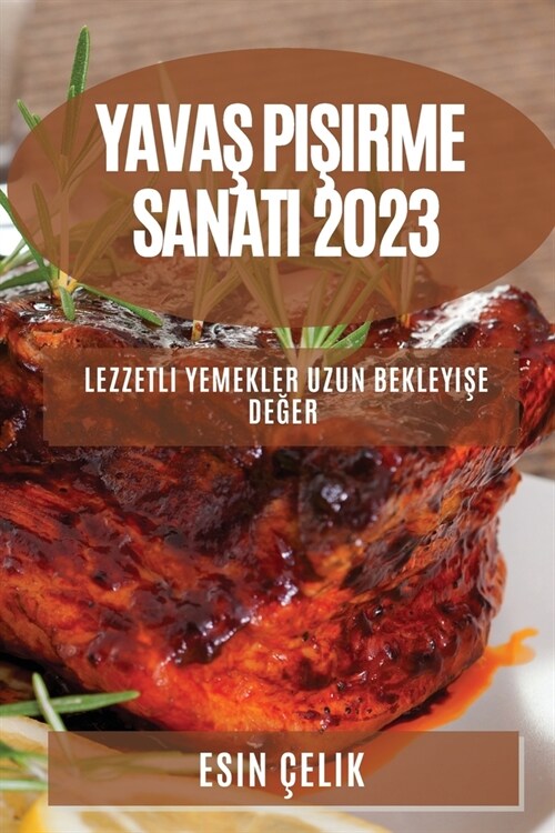 Yavaş Pişirme Sanatı 2023: Lezzetli Yemekler Uzun Bekleyişe Değer (Paperback)