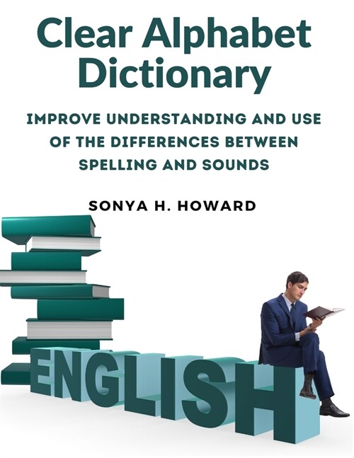 Clear Alphabet Dictionary: Improve Understanding and Use of the Differences Between Spelling and Sounds (Paperback)