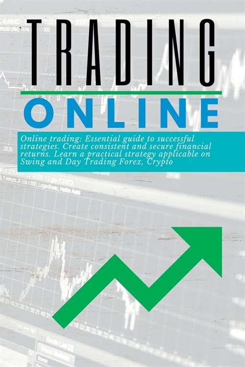 Trading Online Essential guide: to successful strategies. Create consistent and secure financial returns. Learn a practical strategy applicable on Swi (Paperback)