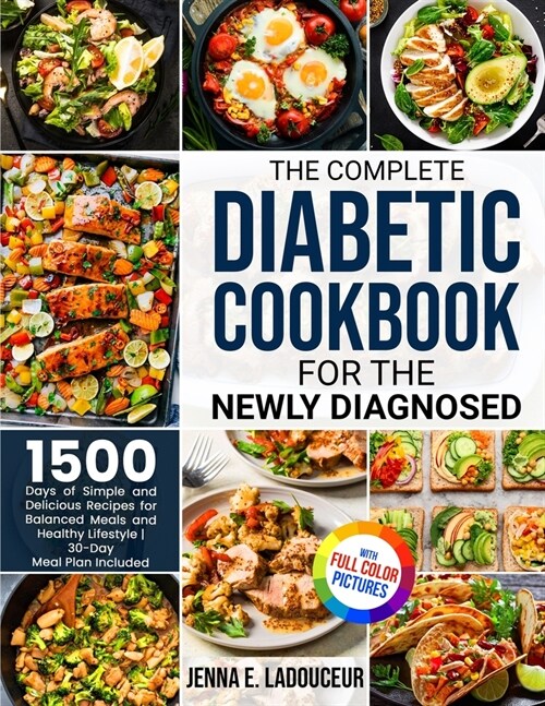 The Complete Diabetic Cookbook for the Newly Diagnosed: 1500 Days of Simple and Delicious Recipes for Balanced Meals and Healthy Lifestyle Full Color (Paperback)