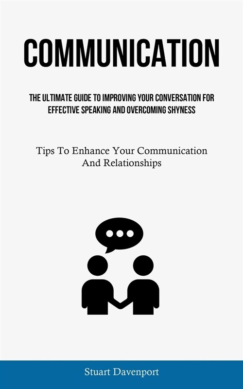 Communication: The Ultimate Guide To Improving Your Conversation For Effective Speaking And Overcoming Shyness (Tips To Enhance Your (Paperback)