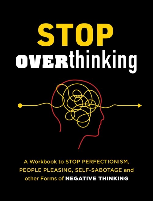 Stop Overthinking: A Workbook to Stop Perfectionism, People Pleasing, Self-Sabotage, and Other Forms of Negative Thinking (Paperback)