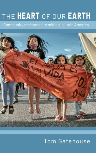 The Heart of Our Earth : Community resistance to mining in Latin America (Hardcover)