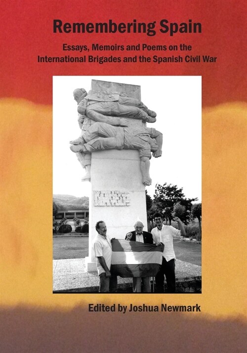 Remembering Spain: Essays, Memoirs and Poems on the International Brigades and Spanish Civil War: Essays, Memoirs and Poems on the Spanis (Paperback)