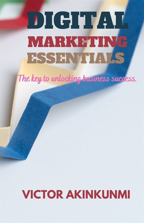 Digital Marketing Essentials: The key to unlocking business success (Paperback)