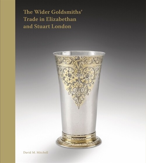 The Wider Goldsmiths Trade in Elizabethan London (Hardcover)