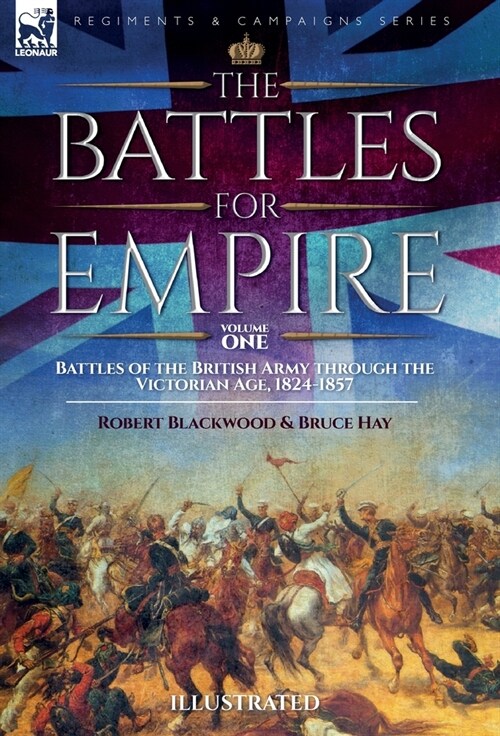 The Battles for Empire Volume 1: Battles of the British Army through the Victorian Age, 1824-1857 (Hardcover)