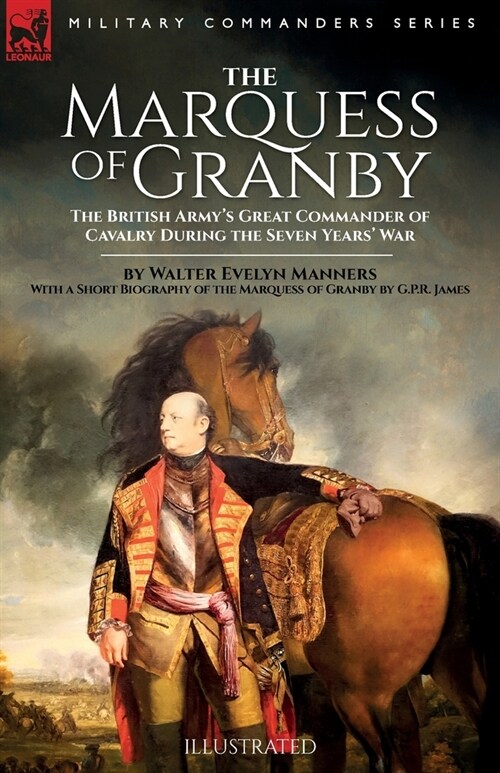 The Marquess of Granby: The British Armys Great Commander of Cavalry During the Seven Years War by Walter Evelyn Manners With a Short Biogra (Paperback)