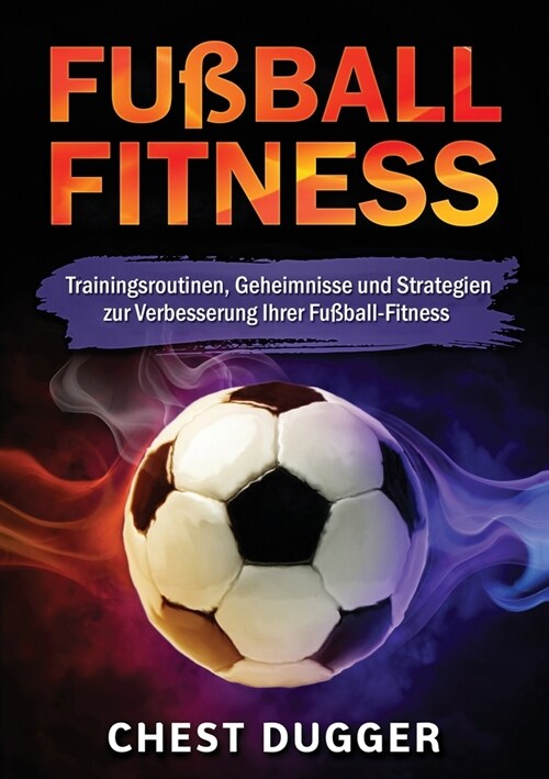 Fu?all-Fitness: Trainingsroutinen, Geheimnisse und Strategien zur Verbesserung Ihrer Fu?all-Fitness (German Edition) (Paperback)