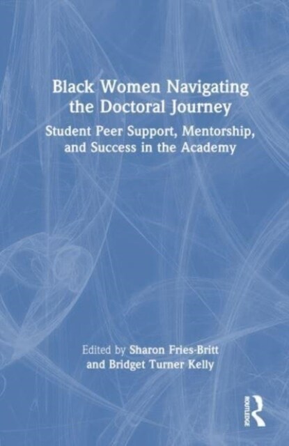 Black Women Navigating the Doctoral Journey : Student Peer Support, Mentorship, and Success in the Academy (Hardcover)