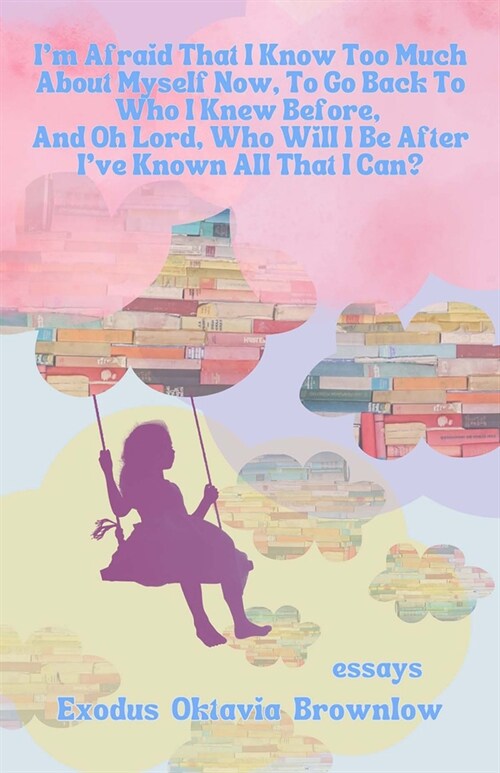 Im Afraid That I Know Too Much about Myself Now, to Go Back to Who I Knew Before, and Oh Lord, Who Will I Be After Ive Known All That I Can? (Paperback)