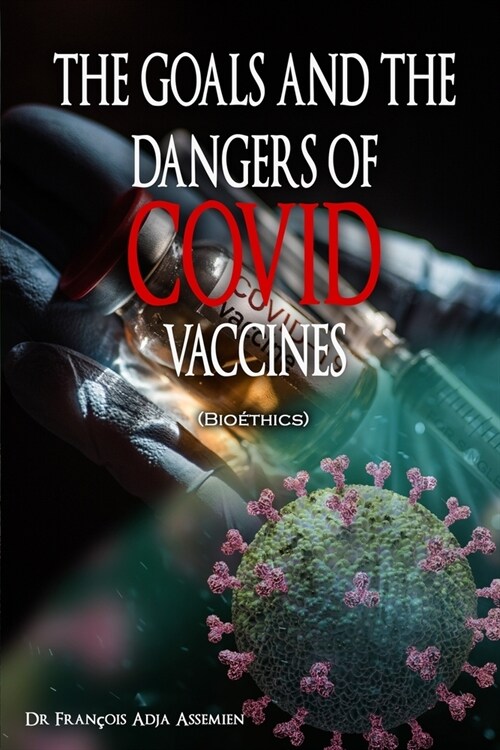 THE GOALS AND THE DANGERS OF COVID VACCINES (Bio?hics) (Paperback)