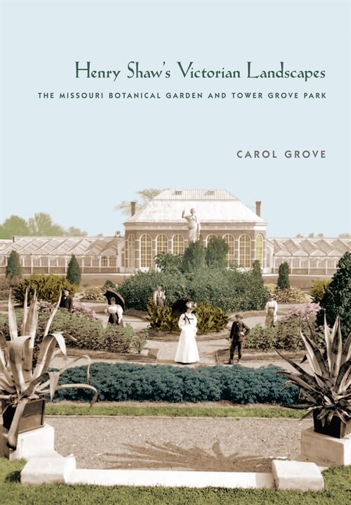 Henry Shaws Victorian Landscapes: The Missouri Botanical Garden and Tower Grove Park (Hardcover)