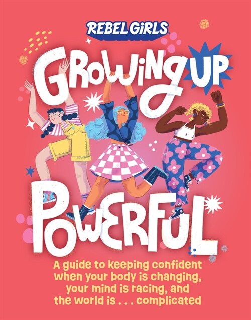 Growing Up Powerful: A Guide to Keeping Confident When Your Body Is Changing, Your Mind Is Racing, and the World Is . . . Complicated (Library Binding)
