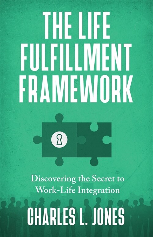 The Life Fulfillment Framework: Discovering the Secret to Work-Life Integration (Paperback)