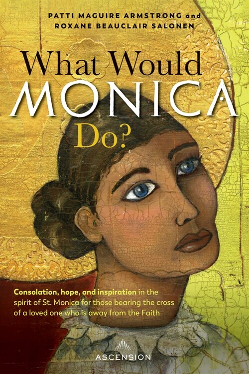 What Would Monica Do?: Consolation, Hope, and Inspiration in the Spirit of St. Monica for Those Bearing the Cross of a Loved One Who Is Away (Paperback)