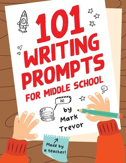 101 Writing Prompts for Middle School: Fun and Engaging Prompts for Stories, Journals, Essays, Opinions, and Writing Assignments (Paperback)