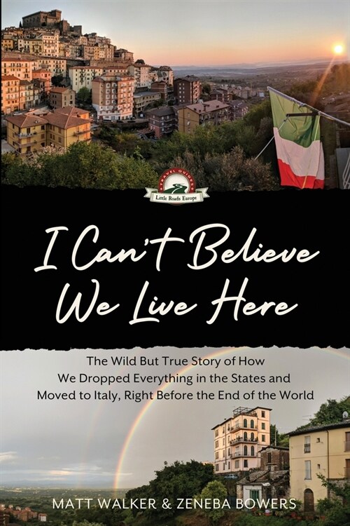 I Cant Believe We Live Here: The Wild But True Story of How We Dropped Everything in the States and Moved to Italy, Right Before the End of the Wor (Paperback)