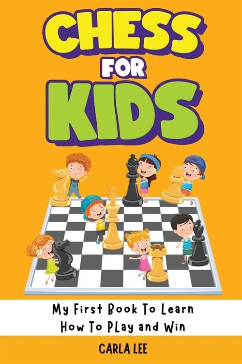 Chess for Kids: My First Book To Learn How To Play and Win: Rules, Strategies and Tactics. How To Play Chess in a Simple and Fun Way. (Paperback)