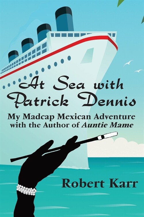 At Sea with Patrick Dennis: My Madcap Mexican Adventure with the Author of Auntie Mame (Paperback)