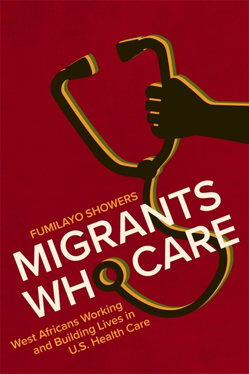 Migrants Who Care: West Africans Working and Building Lives in U.S. Health Care (Paperback)