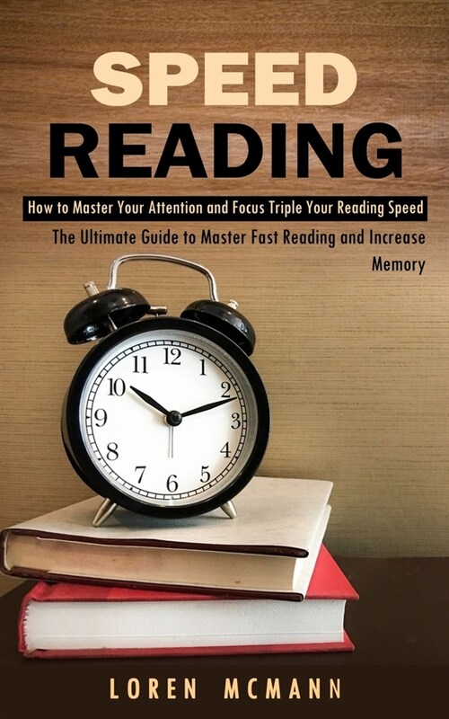 Speed Reading: How to Master Your Attention and Focus Triple Your Reading Speed (The Ultimate Guide to Master Fast Reading and Increa (Paperback)