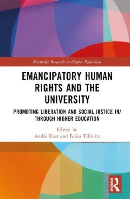 Emancipatory Human Rights and the University : Promoting Social Justice in Higher Education (Hardcover)