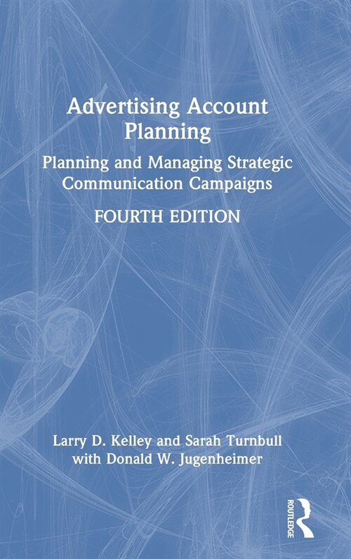 Advertising Account Planning : Planning and Managing Strategic Communication Campaigns (Hardcover, 4 ed)