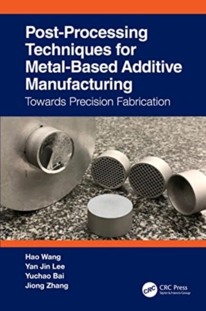 Post-Processing Techniques for Metal-Based Additive Manufacturing : Towards Precision Fabrication (Hardcover)