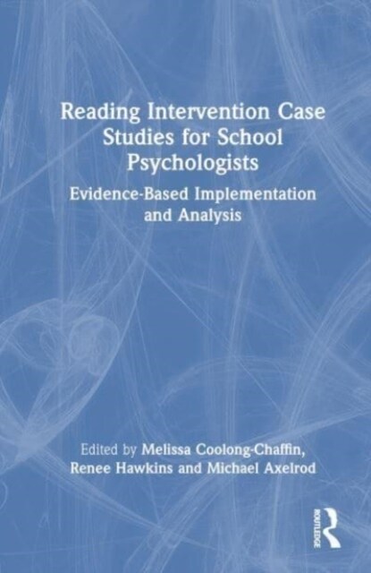 Reading Intervention Case Studies for School Psychologists : Evidence-Based Implementation and Analysis (Hardcover)