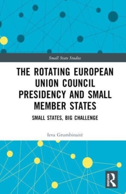 The Rotating European Union Council Presidency and Small Member States : Small States, Big Challenge (Hardcover)