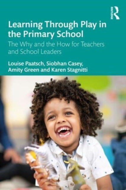 Learning Through Play in the Primary School : The Why and the How for Teachers and School Leaders (Paperback)