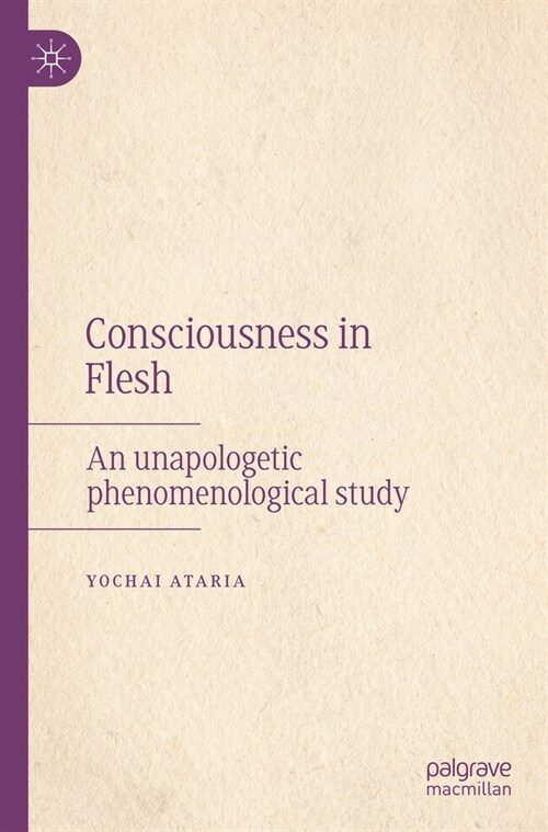 Consciousness in Flesh: An Unapologetic Phenomenological Study (Paperback, 2022)