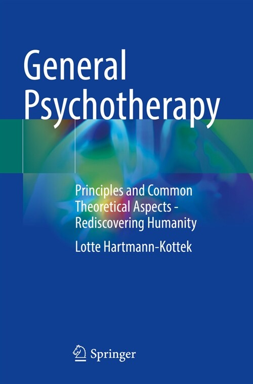 General Psychotherapy: Principles and Common Theoretical Aspects - Rediscovering Humanity (Paperback, 2022)