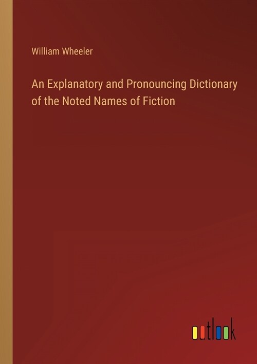 An Explanatory and Pronouncing Dictionary of the Noted Names of Fiction (Paperback)