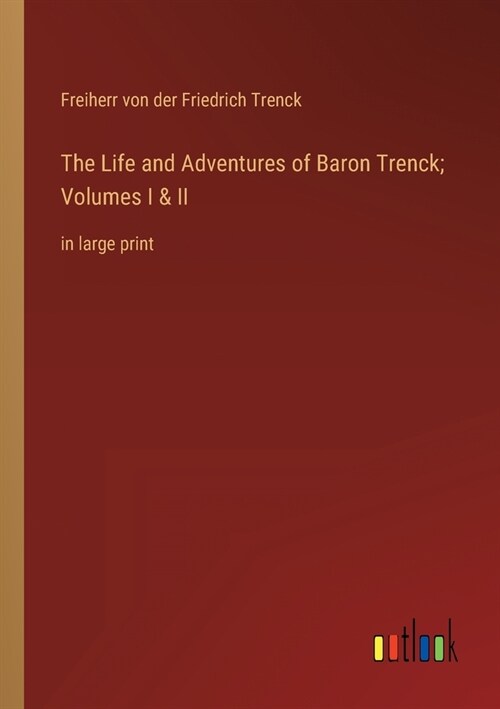 The Life and Adventures of Baron Trenck; Volumes I & II: in large print (Paperback)