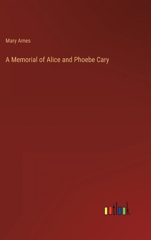 A Memorial of Alice and Phoebe Cary (Hardcover)