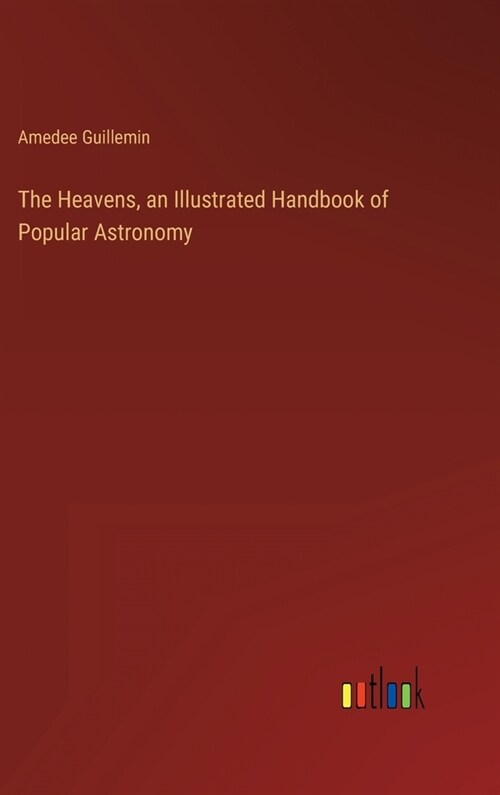 The Heavens, an Illustrated Handbook of Popular Astronomy (Hardcover)