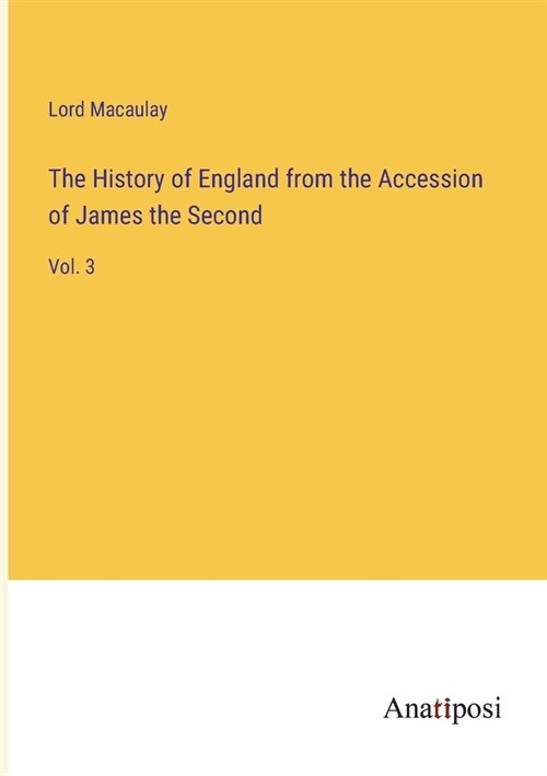 The History of England from the Accession of James the Second: Vol. 3 (Paperback)