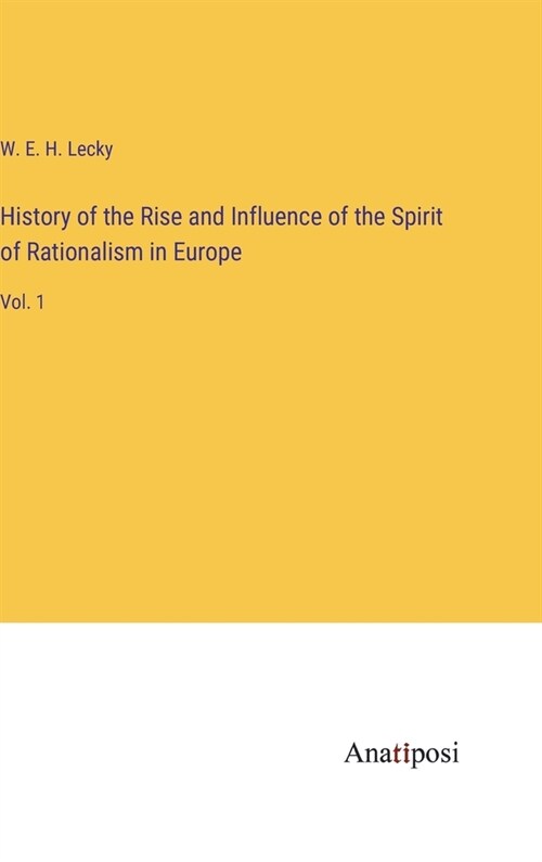 History of the Rise and Influence of the Spirit of Rationalism in Europe: Vol. 1 (Hardcover)