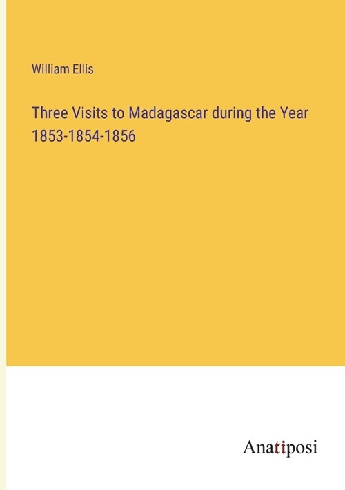 Three Visits to Madagascar during the Year 1853-1854-1856 (Paperback)