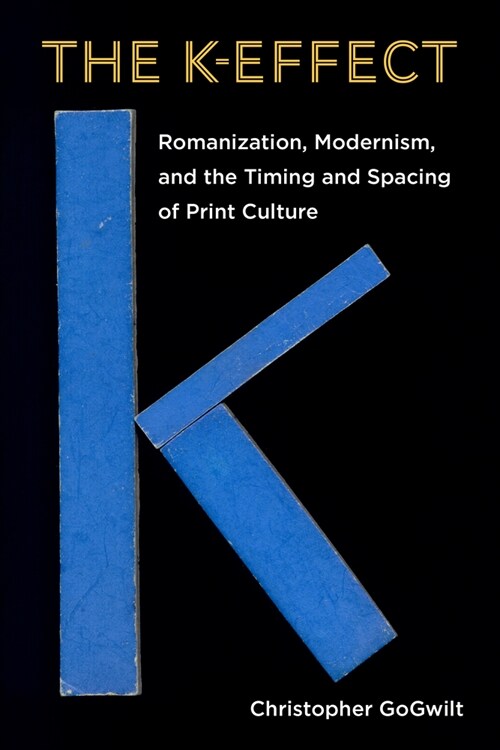 The K-Effect: Romanization, Modernism, and the Timing and Spacing of Print Culture (Hardcover)