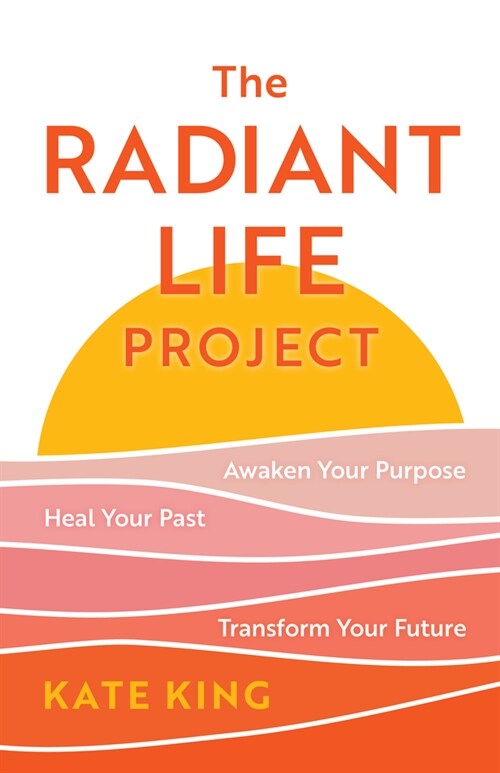 The Radiant Life Project: Awaken Your Purpose, Heal Your Past, and Transform Your Future (Hardcover)