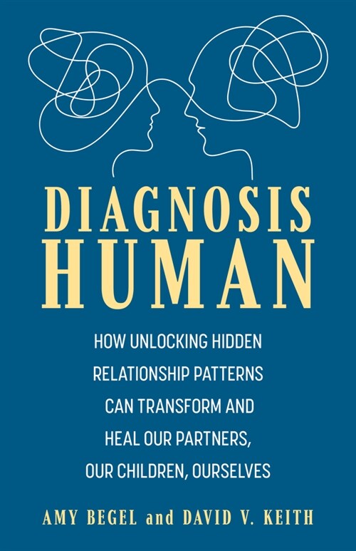 Diagnosis Human: How Unlocking Hidden Relationship Patterns Can Transform and Heal Our Children, Our Partners, Ourselves (Hardcover)