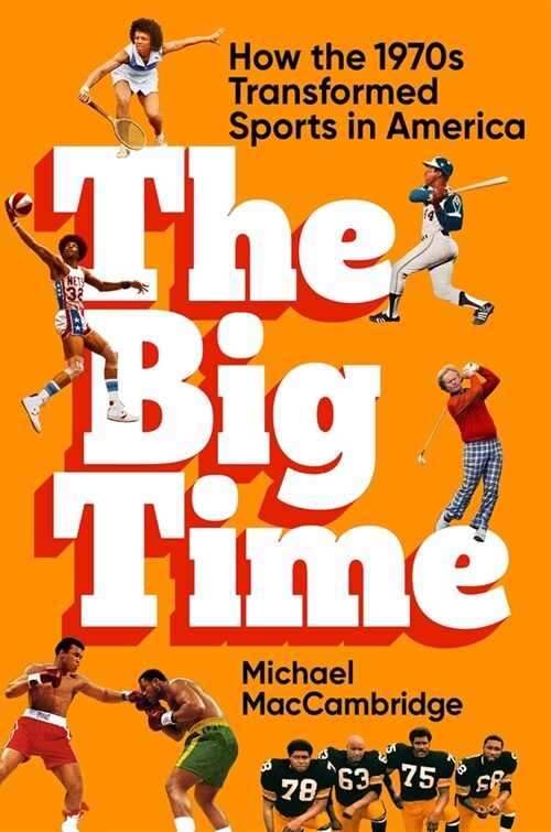 The Big Time: How the 1970s Transformed Sports in America (Hardcover)