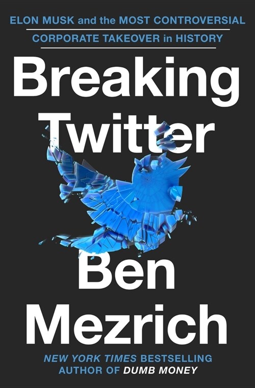 Breaking Twitter: Elon Musk and the Most Controversial Corporate Takeover in History (Hardcover)