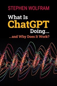 What is ChatGPT doing... and why does it work?