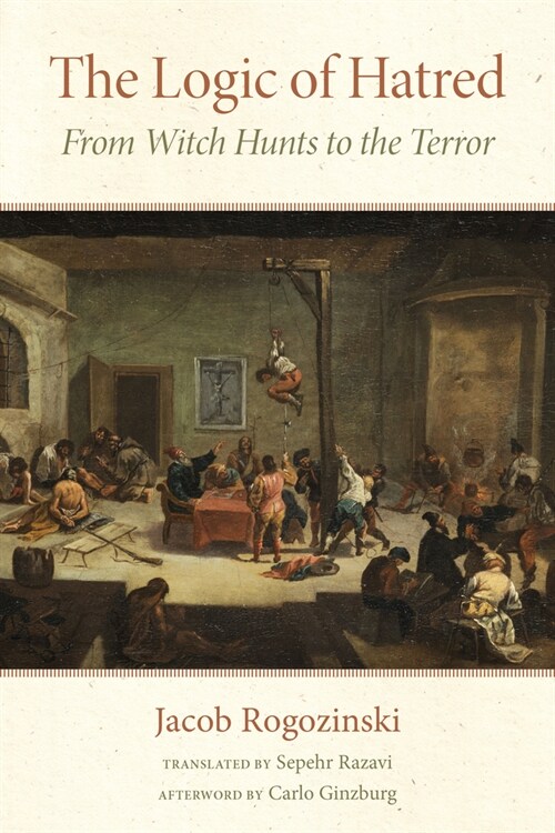 The Logic of Hatred: From Witch Hunts to the Terror (Hardcover)