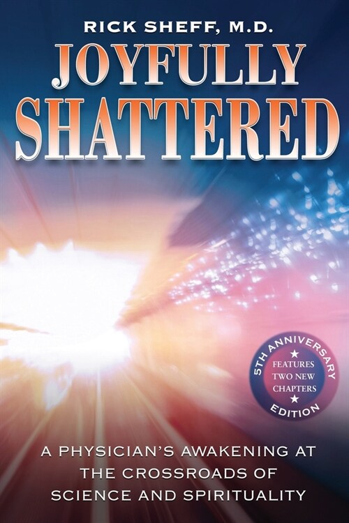 Joyfully Shattered: A Physicians Awakening at the Crossroads of Science and Spirituality - 5th Anniversary Edition (Paperback)
