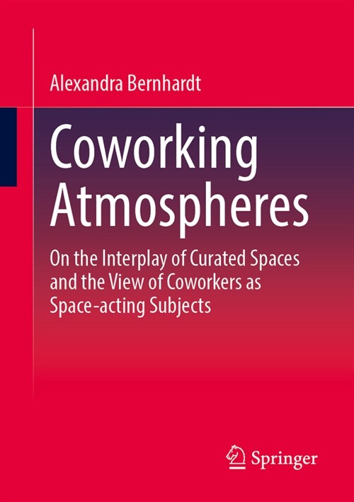 Coworking Atmospheres: On the Interplay of Curated Spaces and the View of Coworkers as Space-Acting Subjects (Paperback, 2023)